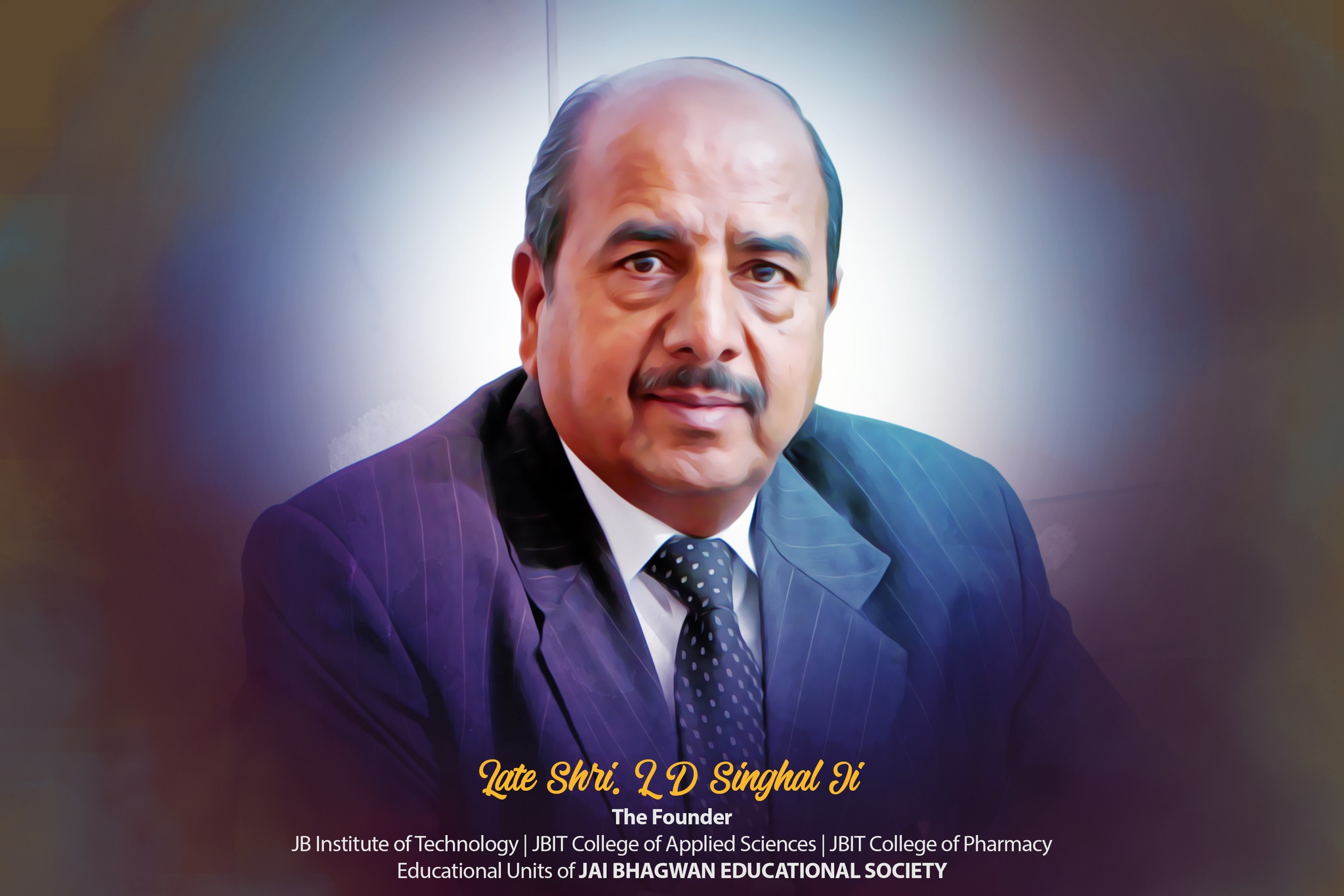 Late Shri L. D. Singhal Ji is the Founder Chairman of JBIT Group of Institutions comprised of JB Institute of Technology (